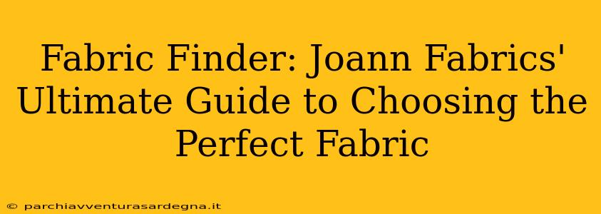 Fabric Finder: Joann Fabrics' Ultimate Guide to Choosing the Perfect Fabric