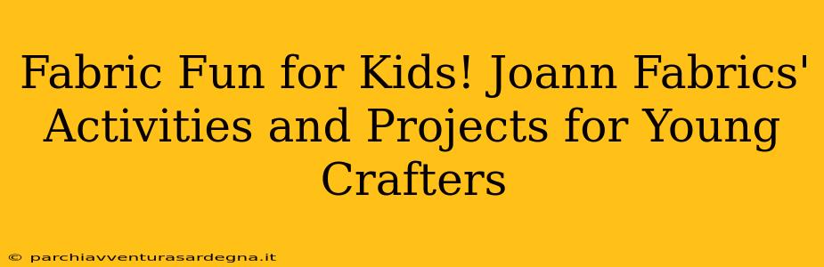 Fabric Fun for Kids! Joann Fabrics' Activities and Projects for Young Crafters