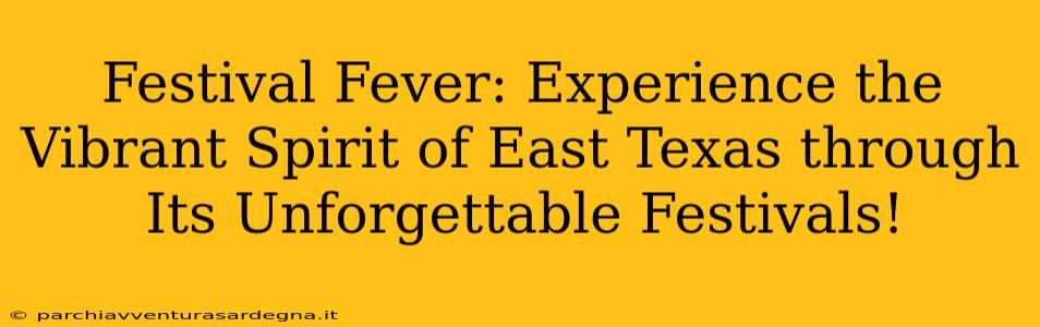 Festival Fever: Experience the Vibrant Spirit of East Texas through Its Unforgettable Festivals!