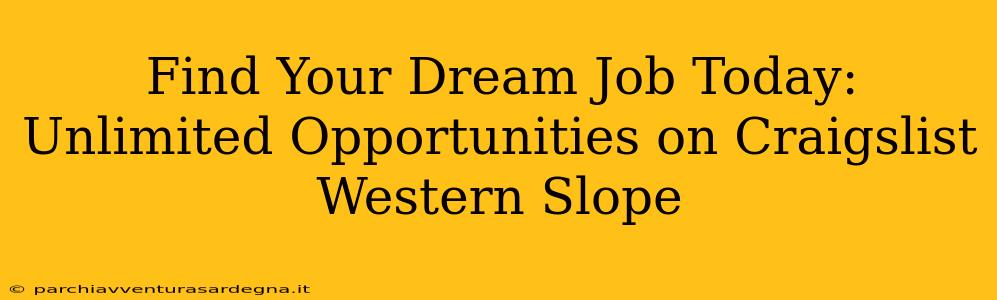 Find Your Dream Job Today: Unlimited Opportunities on Craigslist Western Slope