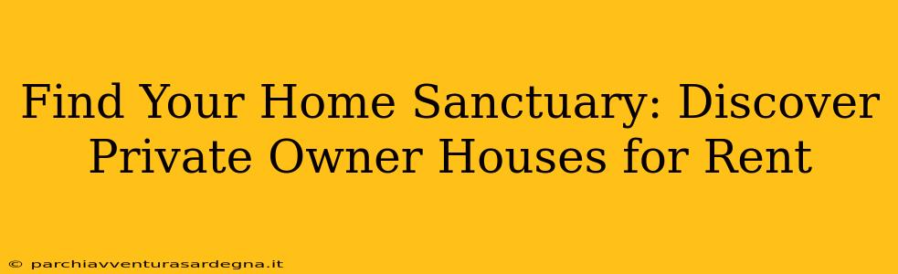 Find Your Home Sanctuary: Discover Private Owner Houses for Rent