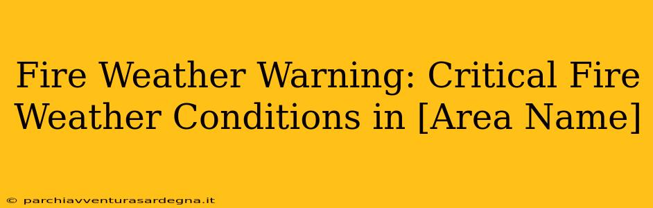 Fire Weather Warning: Critical Fire Weather Conditions in [Area Name]