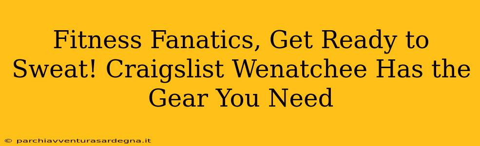 Fitness Fanatics, Get Ready to Sweat! Craigslist Wenatchee Has the Gear You Need