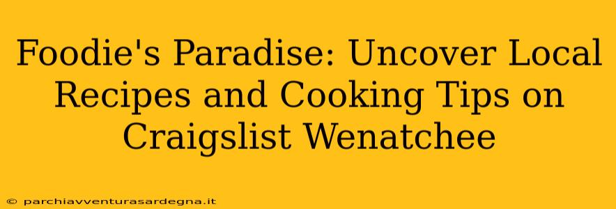 Foodie's Paradise: Uncover Local Recipes and Cooking Tips on Craigslist Wenatchee