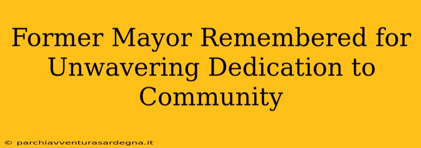 Former Mayor Remembered for Unwavering Dedication to Community