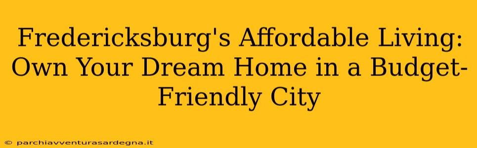 Fredericksburg's Affordable Living: Own Your Dream Home in a Budget-Friendly City