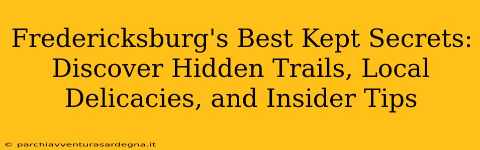 Fredericksburg's Best Kept Secrets: Discover Hidden Trails, Local Delicacies, and Insider Tips