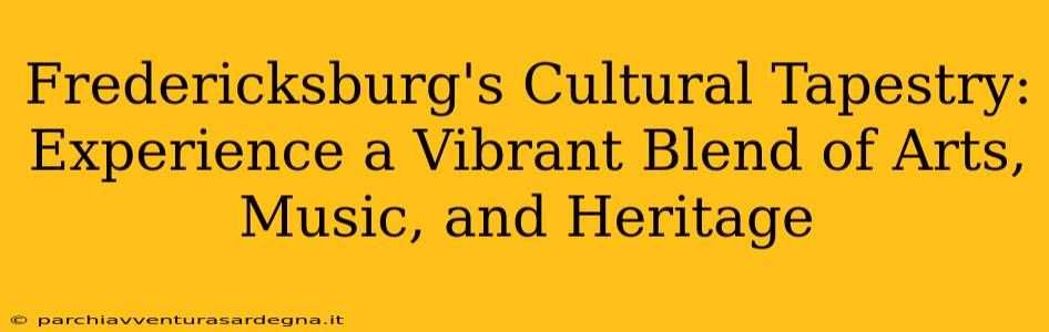 Fredericksburg's Cultural Tapestry: Experience a Vibrant Blend of Arts, Music, and Heritage