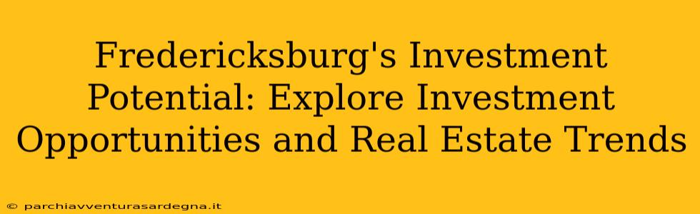 Fredericksburg's Investment Potential: Explore Investment Opportunities and Real Estate Trends