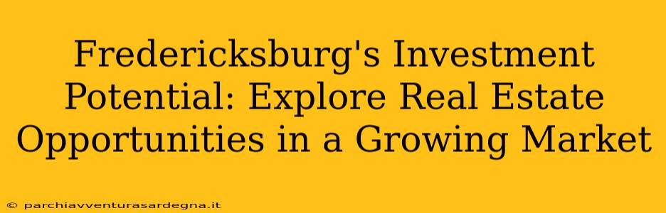 Fredericksburg's Investment Potential: Explore Real Estate Opportunities in a Growing Market