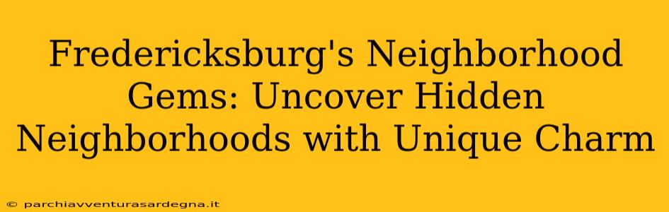 Fredericksburg's Neighborhood Gems: Uncover Hidden Neighborhoods with Unique Charm