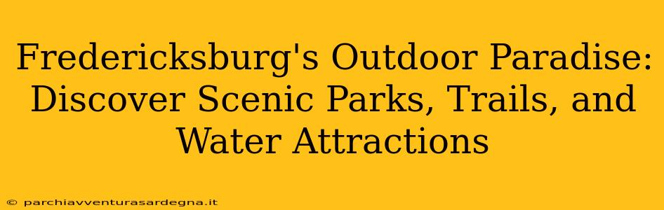 Fredericksburg's Outdoor Paradise: Discover Scenic Parks, Trails, and Water Attractions