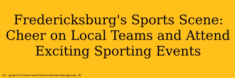 Fredericksburg's Sports Scene: Cheer on Local Teams and Attend Exciting Sporting Events