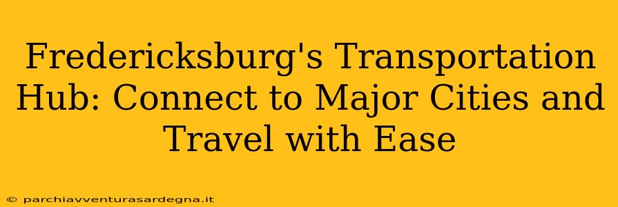 Fredericksburg's Transportation Hub: Connect to Major Cities and Travel with Ease