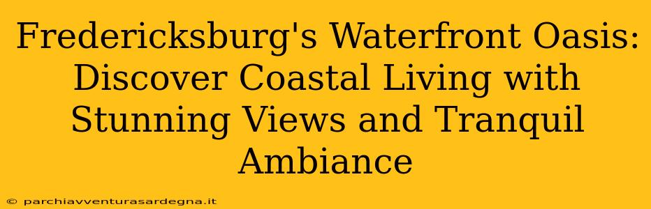 Fredericksburg's Waterfront Oasis: Discover Coastal Living with Stunning Views and Tranquil Ambiance