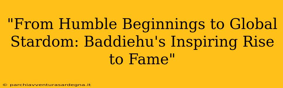 "From Humble Beginnings to Global Stardom: Baddiehu's Inspiring Rise to Fame"