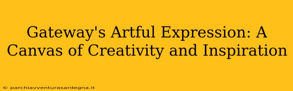 Gateway's Artful Expression: A Canvas of Creativity and Inspiration