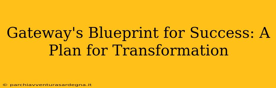 Gateway's Blueprint for Success: A Plan for Transformation