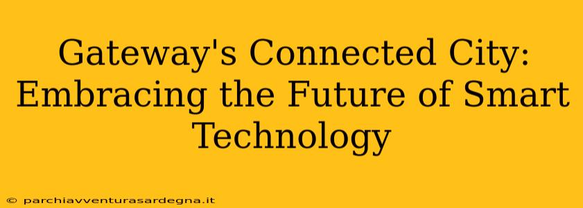 Gateway's Connected City: Embracing the Future of Smart Technology