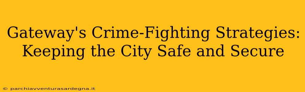 Gateway's Crime-Fighting Strategies: Keeping the City Safe and Secure