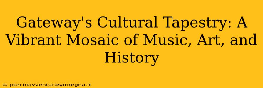 Gateway's Cultural Tapestry: A Vibrant Mosaic of Music, Art, and History