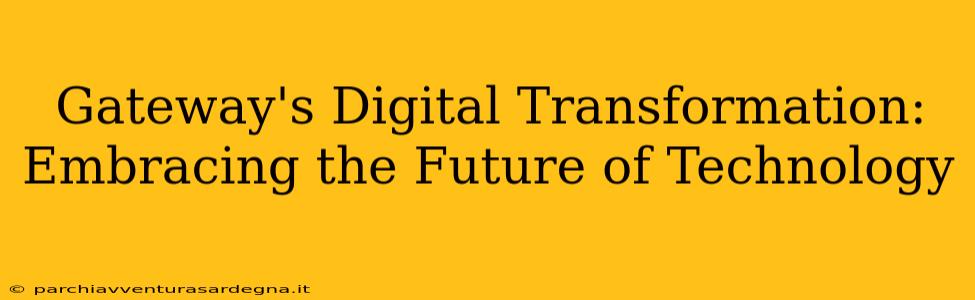 Gateway's Digital Transformation: Embracing the Future of Technology