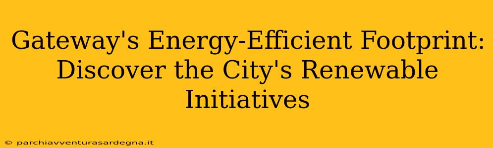 Gateway's Energy-Efficient Footprint: Discover the City's Renewable Initiatives