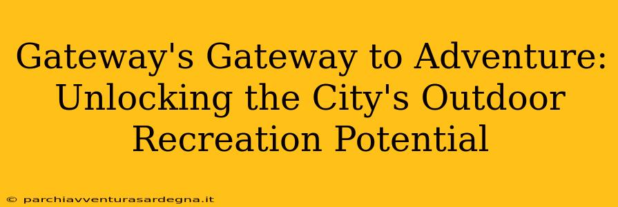 Gateway's Gateway to Adventure: Unlocking the City's Outdoor Recreation Potential