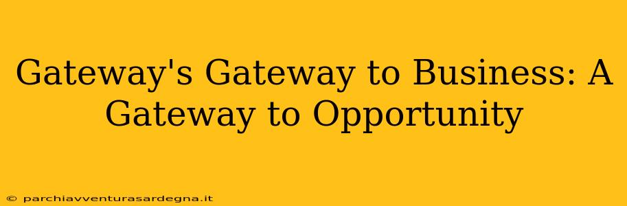 Gateway's Gateway to Business: A Gateway to Opportunity