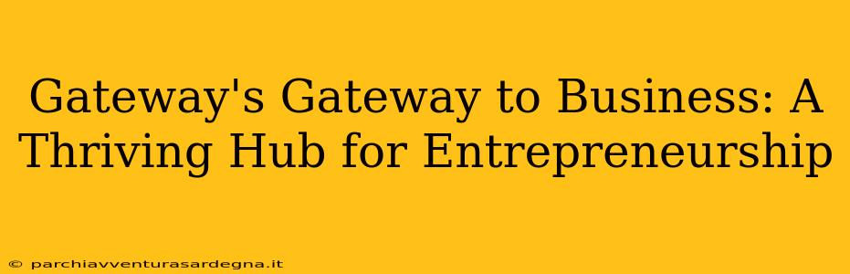 Gateway's Gateway to Business: A Thriving Hub for Entrepreneurship