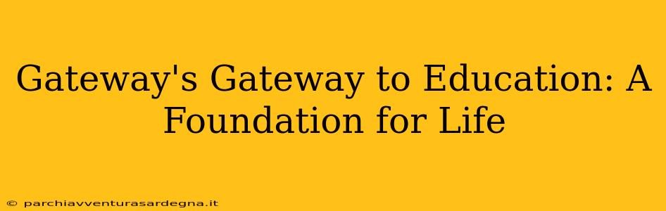 Gateway's Gateway to Education: A Foundation for Life