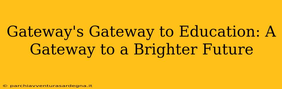 Gateway's Gateway to Education: A Gateway to a Brighter Future