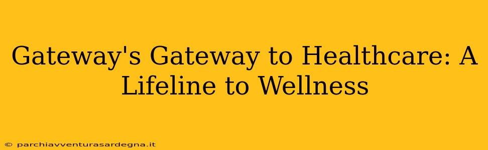 Gateway's Gateway to Healthcare: A Lifeline to Wellness