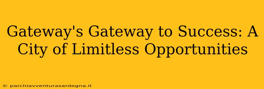 Gateway's Gateway to Success: A City of Limitless Opportunities