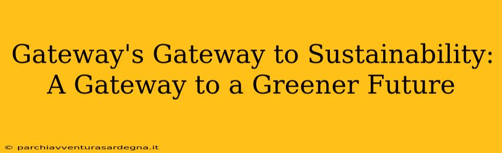 Gateway's Gateway to Sustainability: A Gateway to a Greener Future