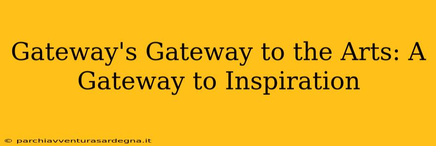 Gateway's Gateway to the Arts: A Gateway to Inspiration