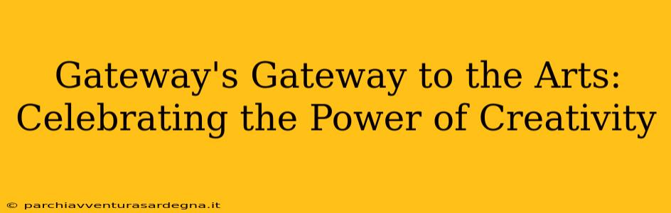 Gateway's Gateway to the Arts: Celebrating the Power of Creativity