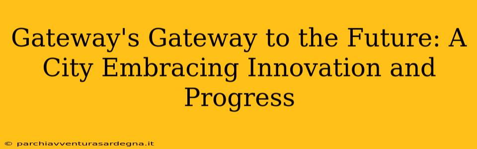 Gateway's Gateway to the Future: A City Embracing Innovation and Progress