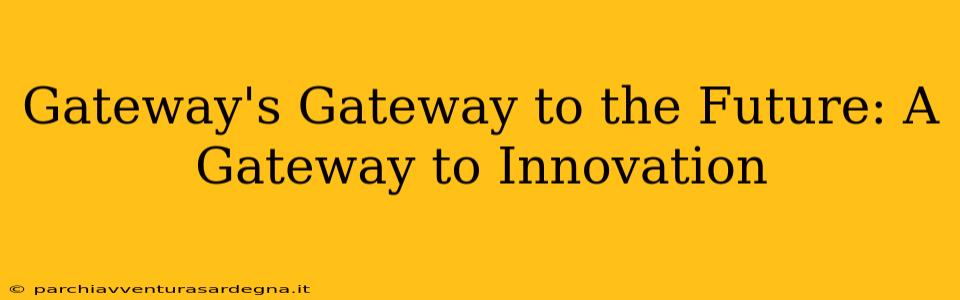 Gateway's Gateway to the Future: A Gateway to Innovation