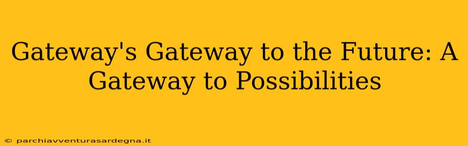 Gateway's Gateway to the Future: A Gateway to Possibilities