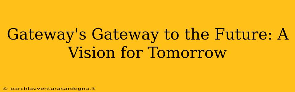 Gateway's Gateway to the Future: A Vision for Tomorrow