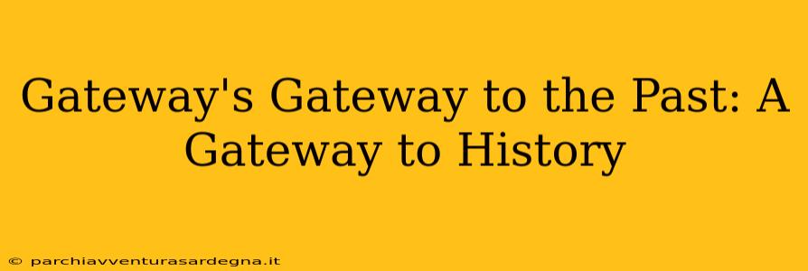 Gateway's Gateway to the Past: A Gateway to History