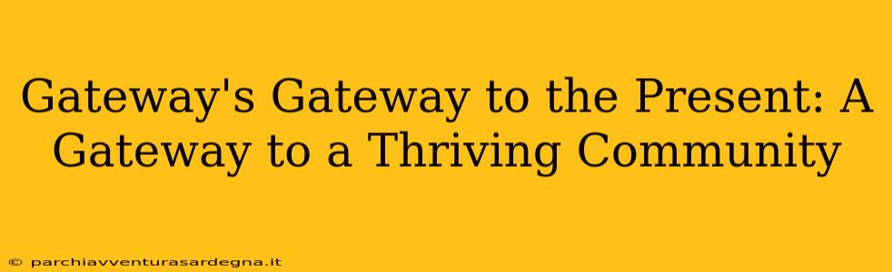 Gateway's Gateway to the Present: A Gateway to a Thriving Community