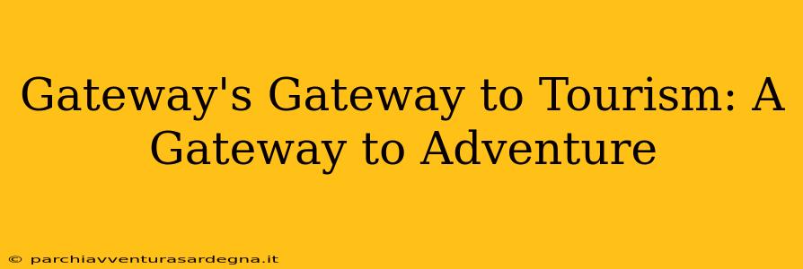 Gateway's Gateway to Tourism: A Gateway to Adventure