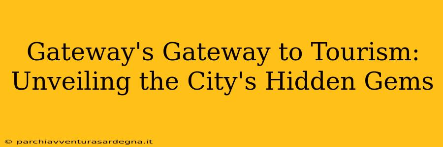 Gateway's Gateway to Tourism: Unveiling the City's Hidden Gems