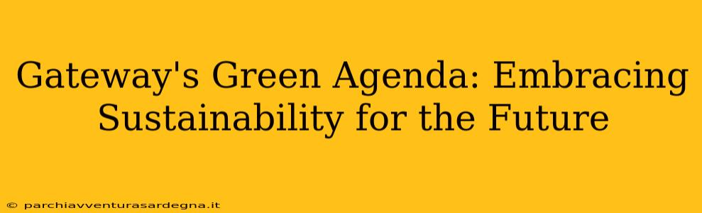 Gateway's Green Agenda: Embracing Sustainability for the Future