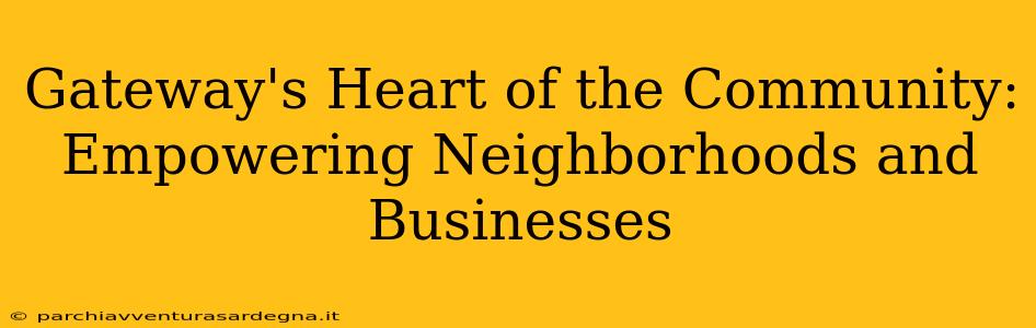 Gateway's Heart of the Community: Empowering Neighborhoods and Businesses