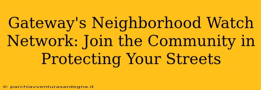 Gateway's Neighborhood Watch Network: Join the Community in Protecting Your Streets