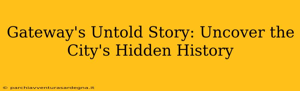 Gateway's Untold Story: Uncover the City's Hidden History