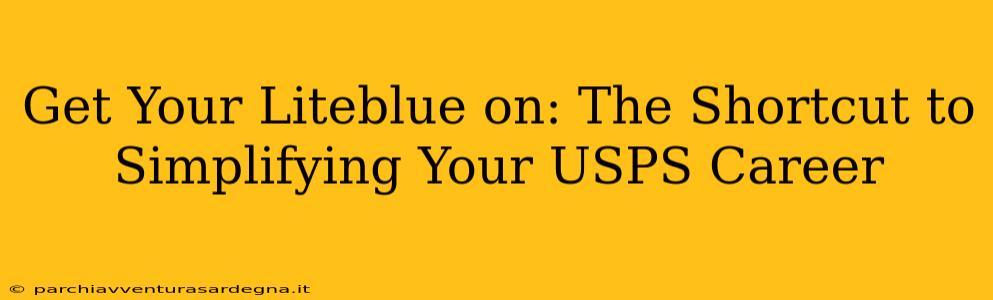 Get Your Liteblue on: The Shortcut to Simplifying Your USPS Career